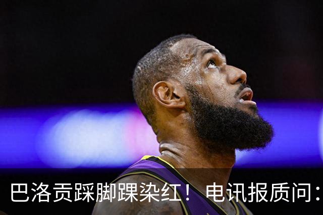 巴洛贡踩脚踝染红！电讯报质问：梅西一套规则，其他人用另一套？