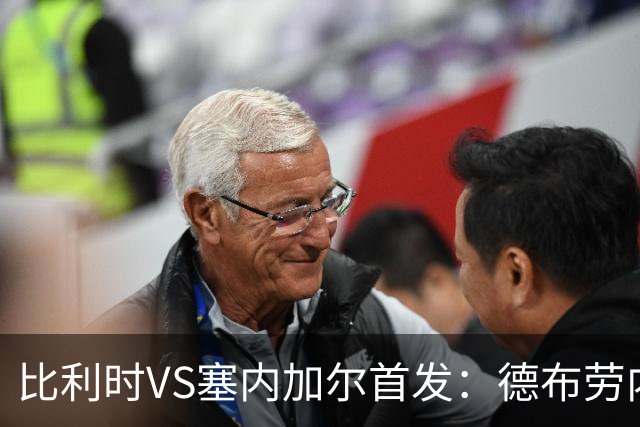 比利时VS塞内加尔首发：德布劳内领军 特罗萨德配多库